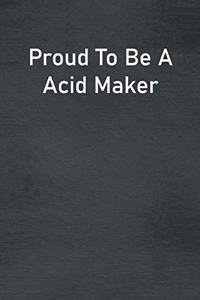 Proud To Be A Acid Maker