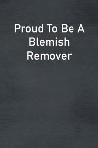 Proud To Be A Blemish Remover