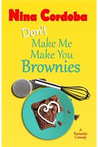 Don't Make Me Make You Brownies