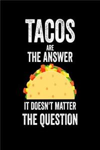 Tacos Are the Answer It Doesn't Matter the Question