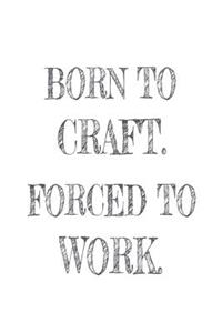 Born to Craft. Forced to Work.