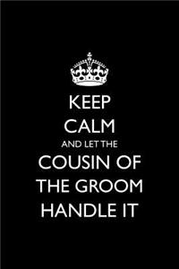 Keep Calm and Let the Cousin of the Groom Handle It