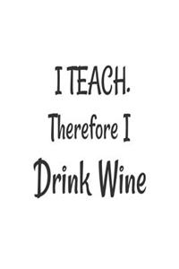 I Teach. Therefore I Drink Wine