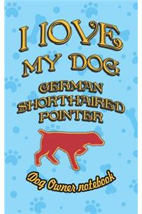 I Love My Dog German Shorthaired Pointer - Dog Owner Notebook