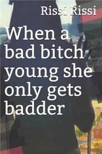 When a Bad Bitch Young She Only Gets Badder