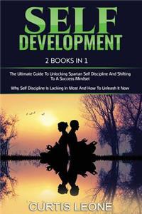 Self Development: 2 Books in 1: The Ultimate Guide to Unlocking Spartan Self Discipline and Shifting to a Success Mindset & Why Self Discipline Is Lacking in Most and