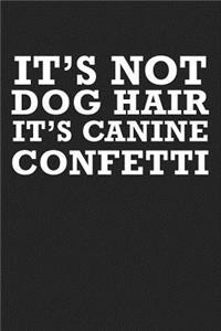 It's Not Dog Hair It's Canine Confetti