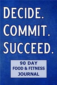 Decide. Commit. Succeed. 90 Day Food and Fitness Journal