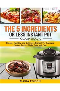 5 Ingredients or Less Instant Pot Cookbook