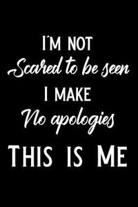 I'm Not Scared to Be Seen I Make No Apologies This Is Me