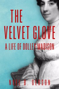 Velvet Glove: A Life of Dolley Madison