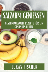 Salzarm genießen: Geschmackvolle Rezepte für ein gesundes Leben