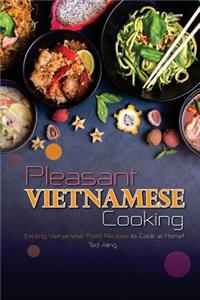 Pleasant Vietnamese Cooking: Exciting Vietnamese Food Recipes to Cook at Home!