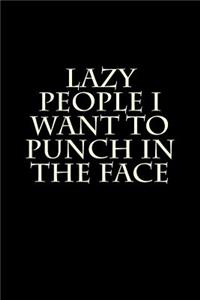 Lazy People I Want to Punch in the Face