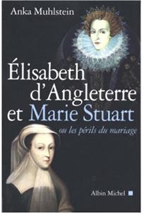 Elisabeth D'Angleterre Et Marie Stuart Ou Les Perils Du Mariage