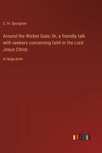 Around the Wicket Gate; Or, a friendly talk with seekers concerning faith in the Lord Jesus Christ