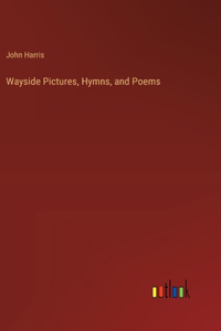 Wayside Pictures, Hymns, and Poems