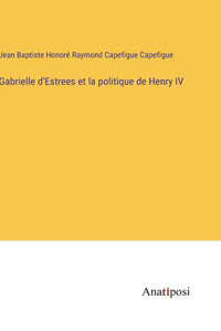 Gabrielle d'Estrees et la politique de Henry IV