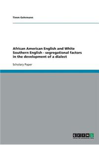 African American English and White Southern English - segregational factors in the development of a dialect