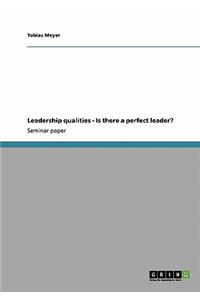 Leadership qualities - Is there a perfect leader?