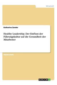 Healthy Leadership. Der Einfluss der Führungskultur auf die Gesundheit der Mitarbeiter