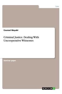 Criminal Justice. Dealing With Uncooperative Witnesses