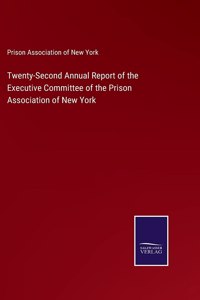 Twenty-Second Annual Report of the Executive Committee of the Prison Association of New York