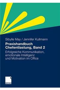 Praxishandbuch Chefentlastung, Bd. 2: Der Leitfaden Fur Erfolgreiche Kommunikation, Emotionale Intelligenz Und Motivation Im Office