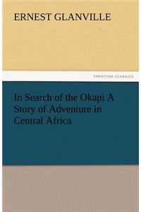 In Search of the Okapi a Story of Adventure in Central Africa