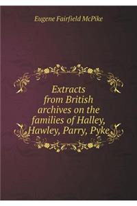 Extracts from British Archives on the Families of Halley, Hawley, Parry, Pyke