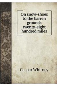 On snow-shoes to the barren grounds twenty-eight hundred miles