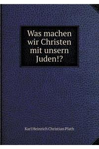 Was machen wir Christen mit unsern Juden!?