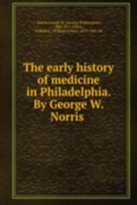 early history of medicine in Philadelphia. By George W. Norris