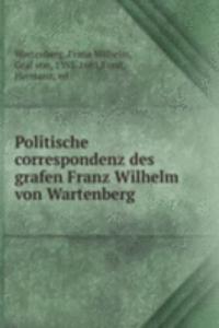 Politische correspondenz des grafen Franz Wilhelm von Wartenberg