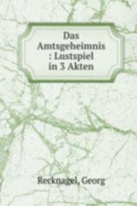 Das Amtsgeheimnis : Lustspiel in 3 Akten