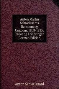 Anton Martin Schweigaards Barndom og Ungdom, 1808-1835: Breve og Erindringer (German Edition)