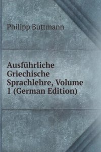 Ausfuhrliche Griechische Sprachlehre, Volume 1 (German Edition)