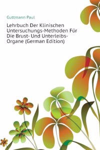 Lehrbuch Der Klinischen Untersuchungs-Methoden: Fur Die Brust Und Unterleibs-Organe Mit Einschluss Der Laryngoskopie (German Edition)