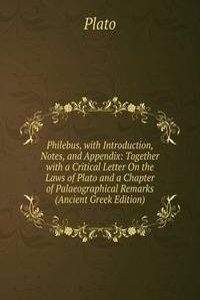 Philebus, with Introduction, Notes, and Appendix: Together with a Critical Letter On the Laws of Plato and a Chapter of Palaeographical Remarks (Ancient Greek Edition)