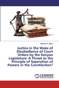 Justice in the Wake of Disobedience of Court Orders by the Kenyan Legislature
