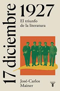 17 de diciembre de 1927: El dia en que nacio una generacion literaria (La Espana del siglo XX en siete dias)