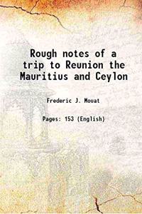Rough Notes of a Trip to Reunion Mauritius and Ceylon in the year 1851