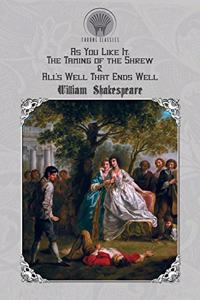 As You Like It, The Taming of the Shrew & All's Well That Ends Well
