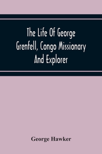 Life Of George Grenfell, Congo Missionary And Explorer