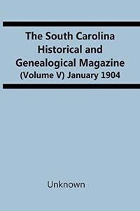 South Carolina Historical And Genealogical Magazine (Volume V) January 1904