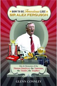 How to be Ferocious Like Sir Alex Ferguson