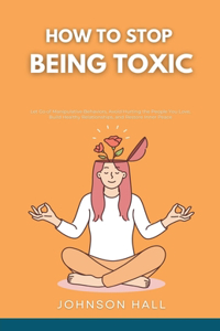How to Stop Being Toxic