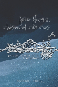 future flowers, whispered war-cries: poetic truth of a Kingdom