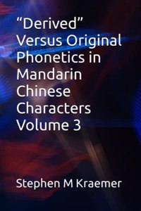 Derived Versus Original Phonetics in Mandarin Chinese Characters Volume 3