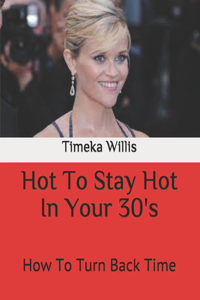 Hot To Stay Hot In Your 30's